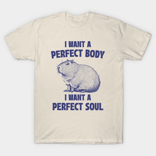 Capybara I Want A Perfect Body I Want A Perfect Soul Meme T-Shirt by RetroPandora